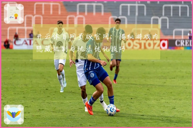 开云体育网页版官网：揭秘游戏内隐藏机制与玩法优化技巧